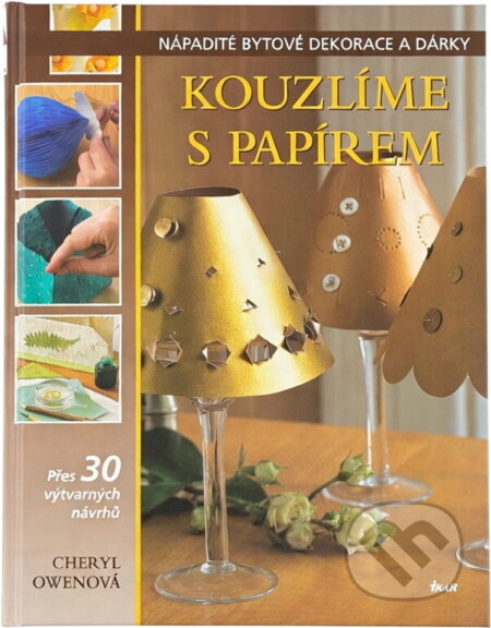 Kniha: Kouzlíme s papírem : přes 30 výtvarných nápadů (Cheryl Owen). Ikar, 2005