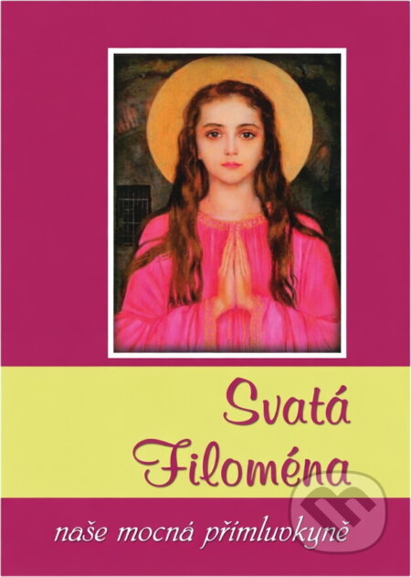 Kniha: Svatá Filoména : naše mocná přímluvkyně (). , 2011