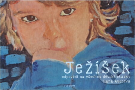 Kniha: Ježíšek : odpovědi na všechny dětské otázky (Hana Auerová). , 2014