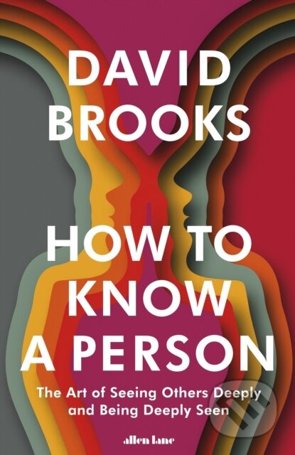 How To Know a Person - David Brooks, Allen Lane, 2023