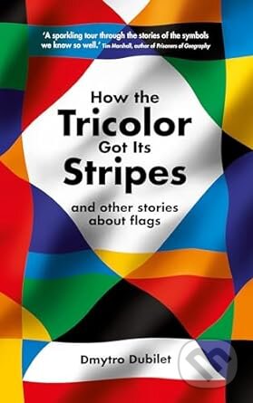 How the Tricolor Got Its Stripes - Dmytro Dubilet, Profile Books, 2023