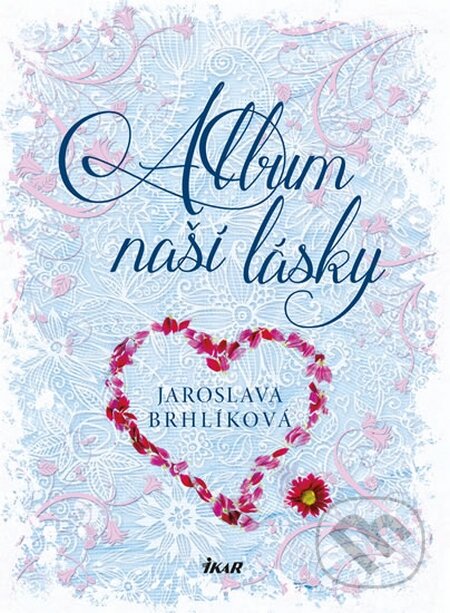 Album naší lásky - Jaroslava Brhlíková, Ikar CZ, 2016