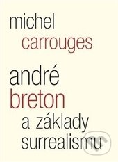 André Breton a základy surrealismu - Michel Carrouges - kniha z kategorie Literární věda