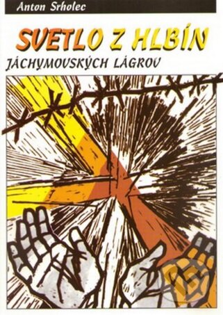 Svetlo z hlbín jáchymovských lágrov - Anton Srholec, Vydavateľstvo Michala Vaška, 1996