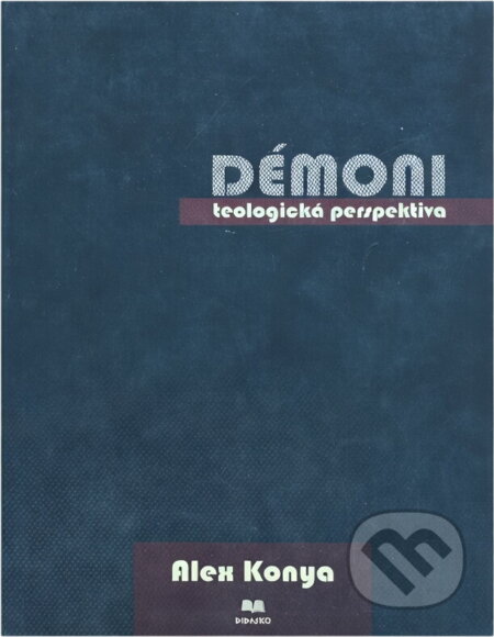 Kniha: Démoni : teologická perspektiva (Alex Konya). , 2012