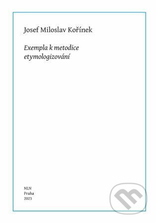 Exempla k metodice etymologizování - Josef Miloslav Kořínek, Nakladatelství Lidové noviny, 2023