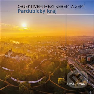 Pardubický kraj - Objektivem mezi nebem a zemí - Lukáš Zeman, Knihy s úsměvem, 2023