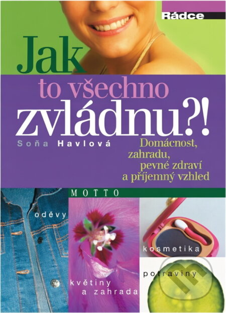 Kniha: Jak to všechno zvládnu?! : domácnost, zahradu, pevné zdraví a příjemný vzhled (Soňa Brtna Havlová). Motto, 2003