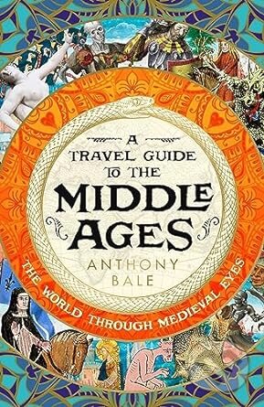 A Travel Guide to the Middle Ages - Anthony Bale, Viking, 2023
