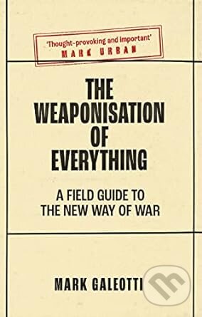 Weaponisation of Everything - Mark Galeotti, Yale University Press, 2023