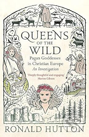 Queens of the Wild - Ronald Hutton, Yale University Press, 2023
