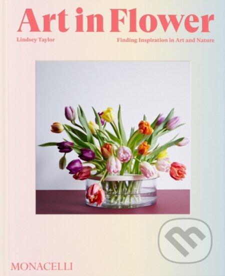 Art in Flower - Lindsey Taylor, Monacelli Press, 2023
