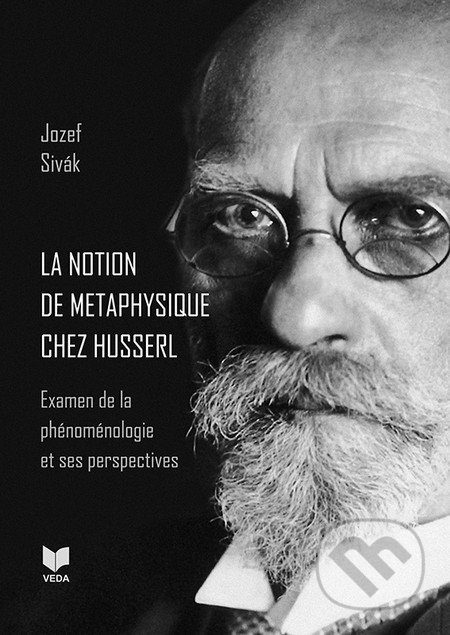 La notion de metaphysique chez Husserl - Jozef Sivák, VEDA, 2016