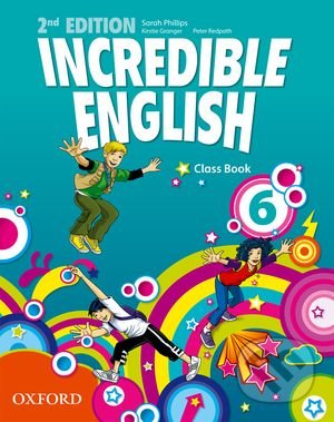 Incredible English 6: Class Book - Sarah Phillips, Kristie Granger, Peter Redpath, Oxford University Press, 2012