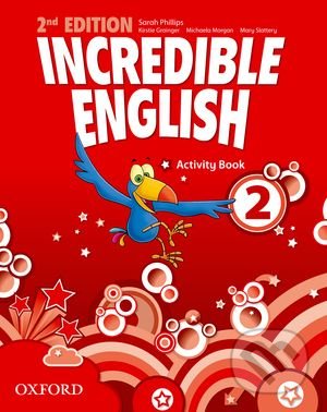 Incredible English 2: Activity Book - Sarah Phillips, Kristie Grainger, Michaela Morgan,Mary Slattery, Oxford University Press, 2012