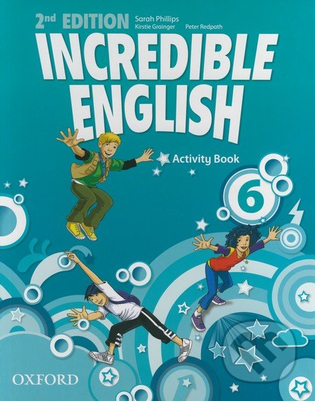 Incredible English 6: Activity Book - Sarah Phillips, Kristie Granger, Peter Redpath, Oxford University Press, 2012