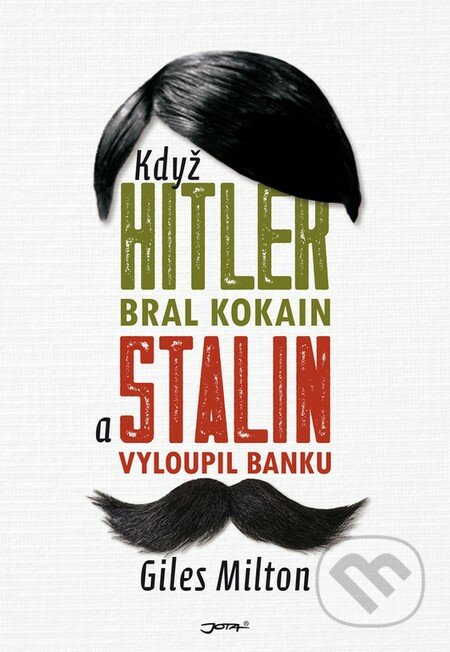 Když Hitler bral kokain a Stalin vyloupil banku - Giles Milton, Jota, 2016