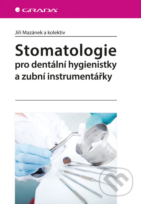 Stomatologie pro dentální hygienistky a zubní instrumentářky - Jiří Mazánek a kolektiv, Grada, 2015
