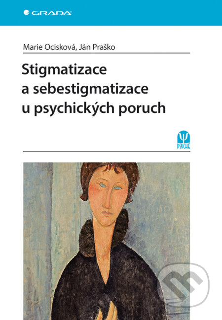 Stigmatizace a sebestigmatizace u psychických poruch - Marie Ocisková, Ján Praško, Grada, 2015