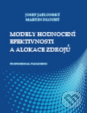 Modely hodnocení efektivnosti a alokace zdrojů - Josef Jablonský,  Martin Dlouhý, Professional Publishing, 2016