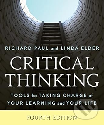 Critical Thinking: Tools for Taking Charge of Your Learning and Your Life - Richard Paul, Linda Elder, The Foundation for Critical Thinking, 2022