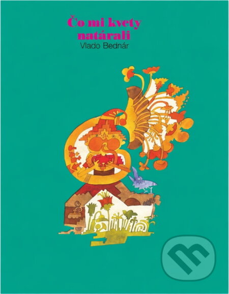 Kniha: Čo mi kvety natárali (Vlado Bednár). Mladé letá, 1982