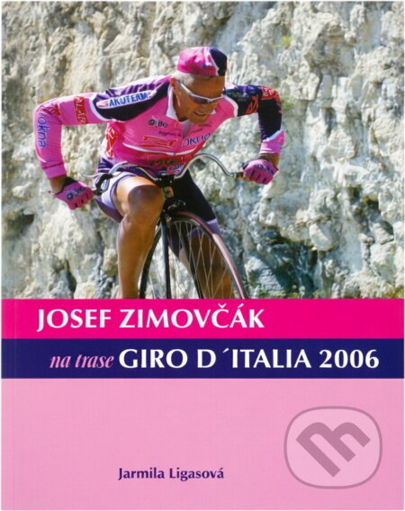 Kniha: Josef Zimovčák na trase Giro d'Italia 2006 (Jarmila Ligasová). , 2006