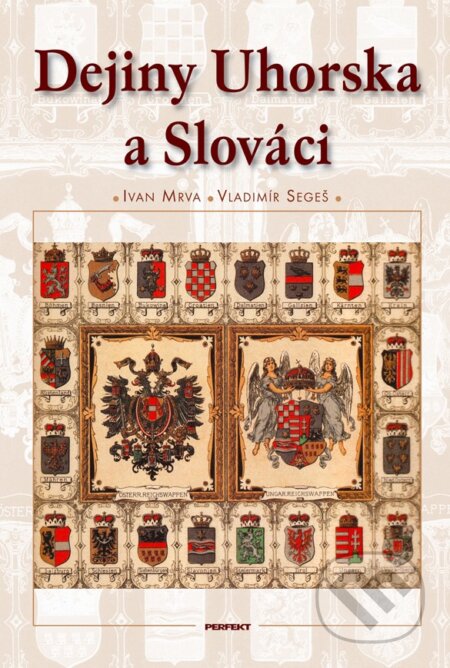 Dejiny Uhorska a Slováci - Vladimír Segeš, Ivan Mrva, Perfekt, 2024