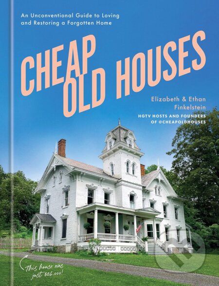 Cheap Old Houses (An Unconventional Guide to Loving and Restoring a Forgotten Home) - kniha z kategorie Dům, byt a zahrada