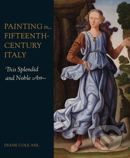 Painting in Fifteenth-Century Italy - Diane Cole Ahl, Yale University Press, 2023