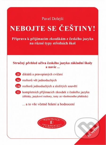Kniha: Nebojte se češtiny! : příprava k přijímacím zkouškám z českého jazyka na různé typy středních škol : stručný přehled učiva českého jazyka základní školy (Pavel Dolejší). Pavel Dolejší, 2006