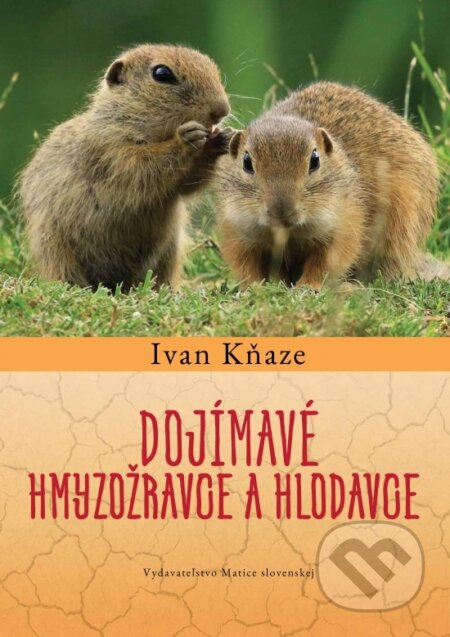Dojímavé hmyzožravce a hlodavce - Ivan Kňaze, Vydavateľstvo Matice slovenskej, 2023