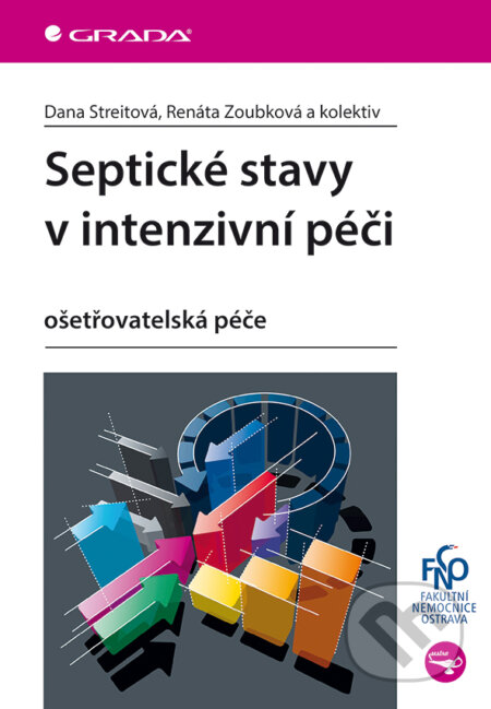 Septické stavy v intenzivní péči - Dana Streitová, Renáta Zoubková a kolektiv, Grada, 2015