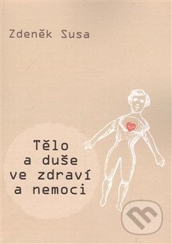 Tělo a duše ve zdraví a nemoci - Zdeněk Susa, SUSA, 2016