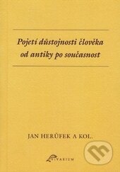 Pojetí důstojnosti člověka od antiky po současnost - Jan Harůfek a kolektív, Ostravská univerzita, 2016