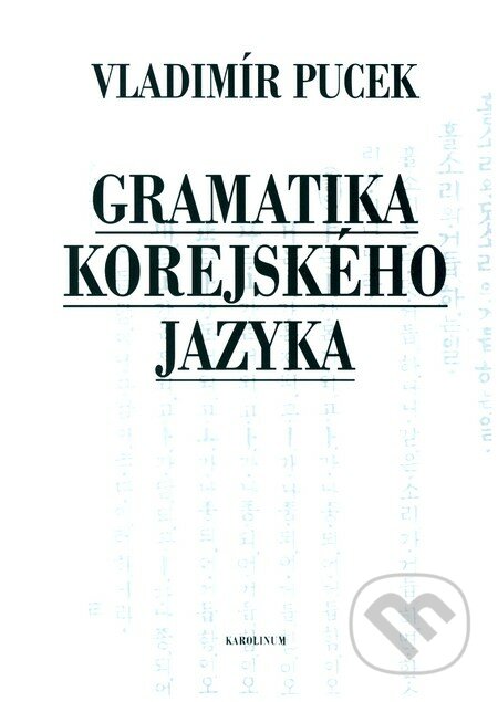 Gramatika korejského jazyka - Vladimír Pucek, Univerzita Karlova v Praze, 2012