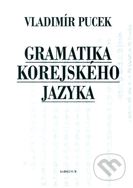 Kniha: Gramatika korejského jazyka (Vladimír Pucek). Univerzita Karlova v Praze, 2012