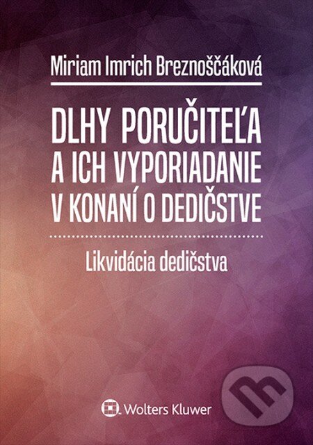 Dlhy poručiteľa a ich vyporiadanie v konaní o dedičstve - Miriam Imrich Breznoščáková, Wolters Kluwer ČR, 2016