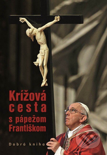 Krížová cesta s pápežom Františkom - Saraco Alessandro (editor), Dobrá kniha, 2016