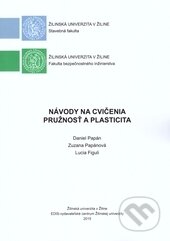 Návody na cvičenia - Pružnosť a plasticita - Daniel Papán, Zuzana Papánová, Lucia Figuli, EDIS, 2016