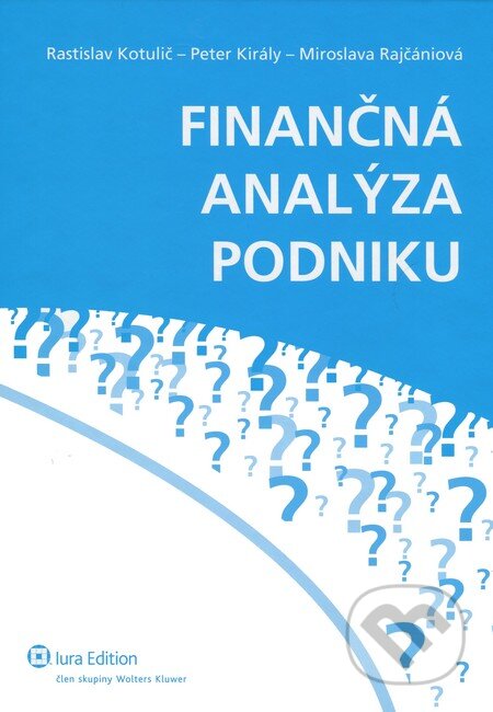 Finančná analýza podniku - Miroslava Rajčániová, Peter Király, Rastislav Kotulič, Wolters Kluwer (Iura Edition), 2010