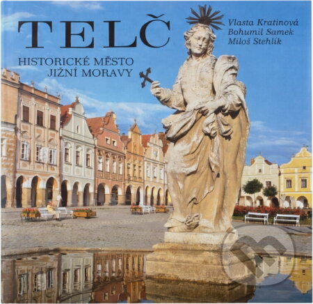 Kniha: Telč : Historické město jižní Moravy (Augustin Šik, Bohumil Samek, Jaroslava Lencová, Miloš Stehlík a Vlasta Kratinová). Odeon, 1992