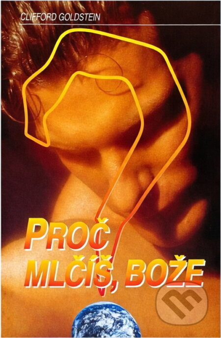 Kniha: Proč mlčíš, Bože? (Clifford Goldstein). Advent-Orion, 1994