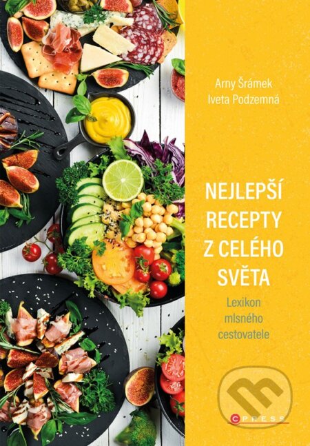 Nejlepší recepty z celého světa - Arny Šrámek, Iveta Podzemná, CPRESS, 2023