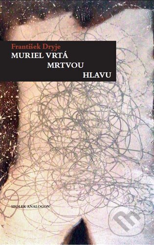 Muriel vrtá mrtvou hlavu - František Dryje, Ivan Horáček (Ilustrátor), Sdružení Analogonu, 2023