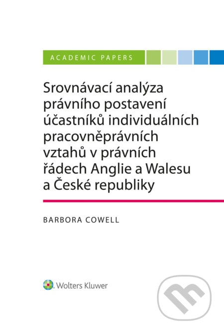 Srovnávací analýza právního postavení účastníků individuálních pracovněprávních vztahů v právních řádech Anglie a Walesu a České republiky - Barbora Cowell, Wolters Kluwer ČR, 2023
