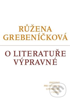 O literatuře výpravné - Růžena Grebeníčková, Institut pro studium literatury, 2016