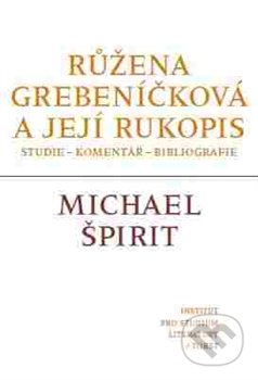 Růžena Grebeníčková a její rukopis - Michael Špirit, Institut pro studium literatury, 2016