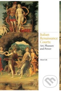 Italian Renaissance Courts - Alison Cole, Laurence King Publishing, 2016