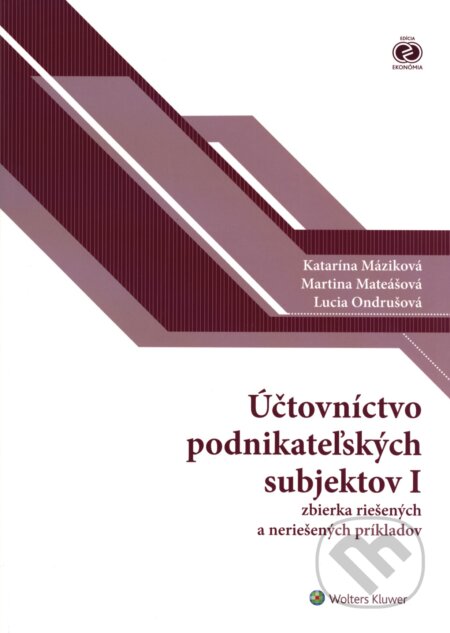 Účtovníctvo podnikateľských subjektov I - Katarína Máziková, Martina Mateášová, Lucia Ondrušová, Wolters Kluwer, 2016